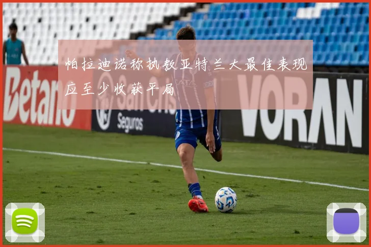 帕拉迪诺称执教亚特兰大最佳表现应至少收获平局