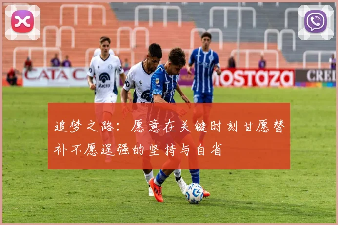 追梦之路：愿意在关键时刻甘愿替补不愿逞强的坚持与自省