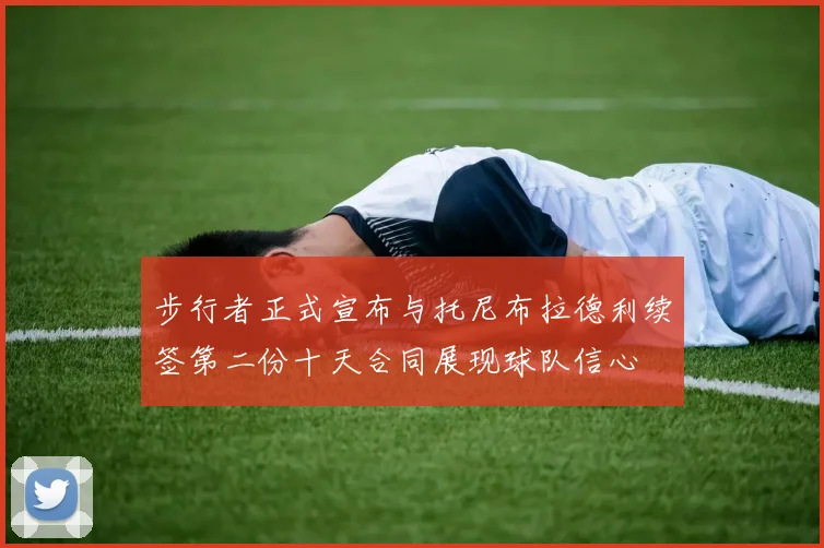 步行者正式宣布与托尼布拉德利续签第二份十天合同展现球队信心