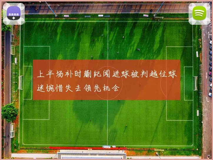 上半场补时蒯纪闻进球被判越位球迷惋惜失去领先机会